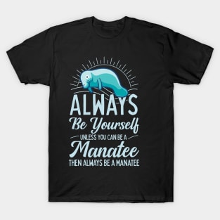 Always Be Yourself Unless You Can Be A Manatee T-Shirt